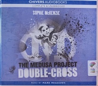 The Medusa Project Part 5: Double-Cross written by Sophie McKenzie performed by Mark Meadows on Audio CD (Unabridged)
